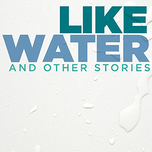 Like Water and Other Stories